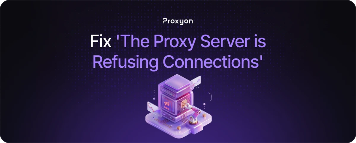 Fix 'The Proxy Server is Refusing Connections'