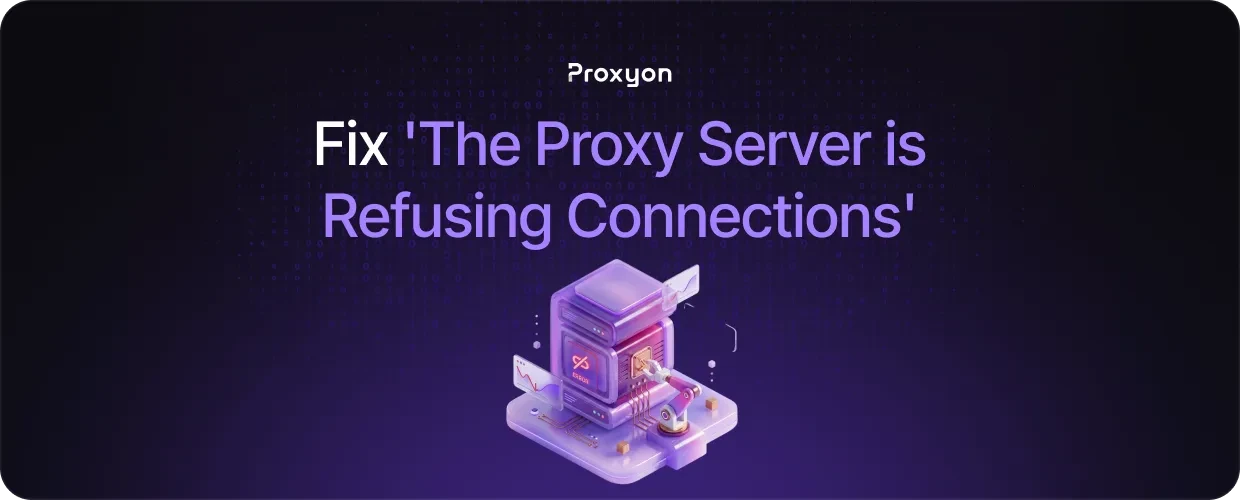 Fix 'The Proxy Server is Refusing Connections'