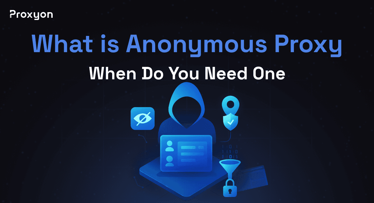 What is an Anonymous Proxy and When Do You Need One (2026)