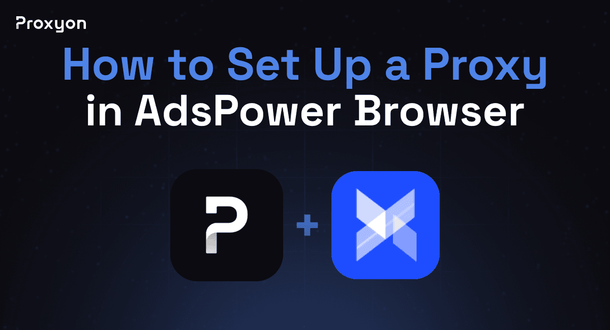 How to Set Up a Proxy in AdsPower Browser